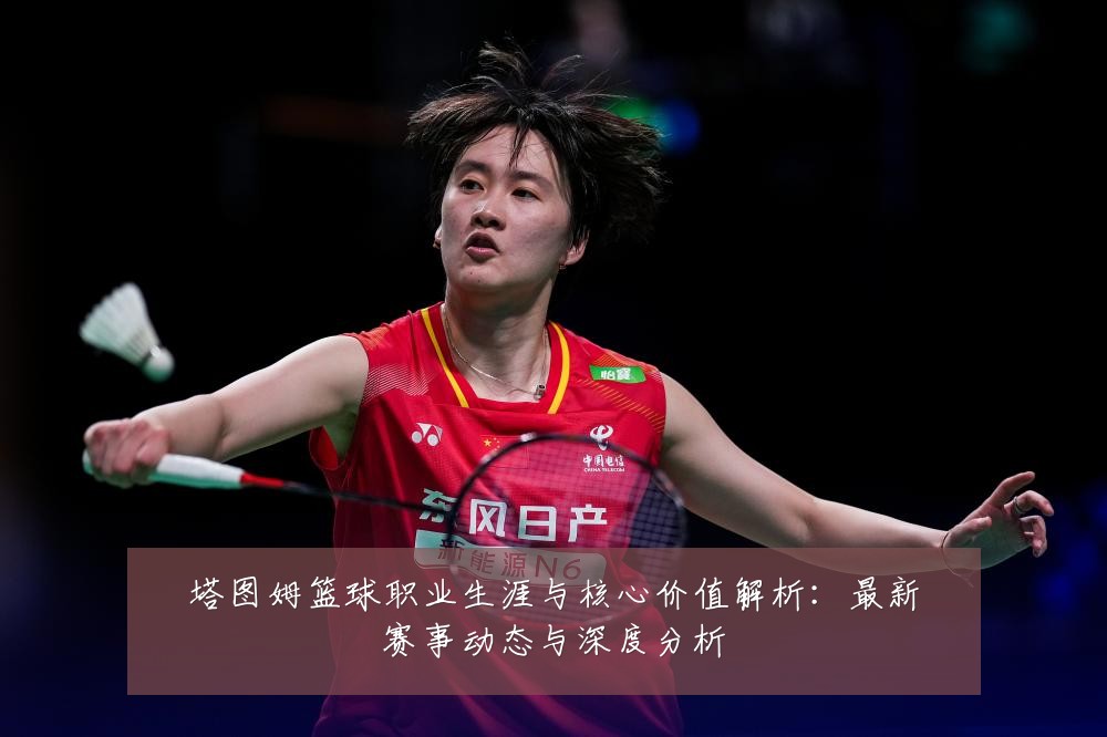塔图姆篮球职业生涯与核心价值解析:最新赛事动态与深度分析